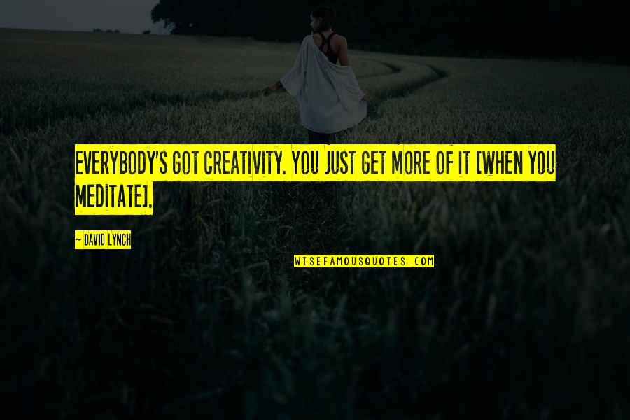 Gantetsu Ya Quotes By David Lynch: Everybody's got creativity. You just get more of