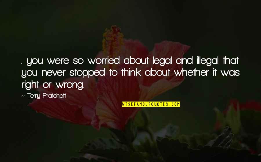 Gantetsu Ya Quotes By Terry Pratchett: ... you were so worried about legal and Gantetsu Ya Quotes By Terry Pratchett: ... you were so worried about legal and
