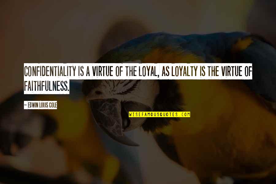 Gantimpala Kahulugan Quotes By Edwin Louis Cole: Confidentiality is a virtue of the loyal, as Gantimpala Kahulugan Quotes By Edwin Louis Cole: Confidentiality is a virtue of the loyal, as