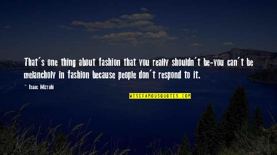 Gantz Quotes By Isaac Mizrahi: That's one thing about fashion that you really