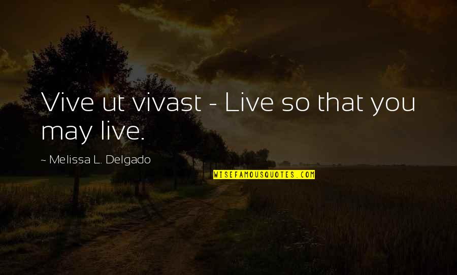 Gantz Quotes By Melissa L. Delgado: Vive ut vivast - Live so that you