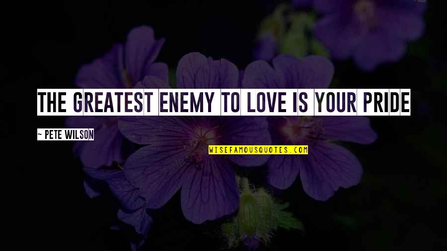 Gantzer Lawn Quotes By Pete Wilson: The greatest enemy to love is your pride Gantzer Lawn Quotes By Pete Wilson: The greatest enemy to love is your pride