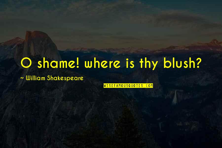 Gantzer Lawn Quotes By William Shakespeare: O shame! where is thy blush? Gantzer Lawn Quotes By William Shakespeare: O shame! where is thy blush?
