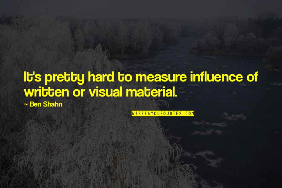 Gantzer Muscle Quotes By Ben Shahn: It's pretty hard to measure influence of written