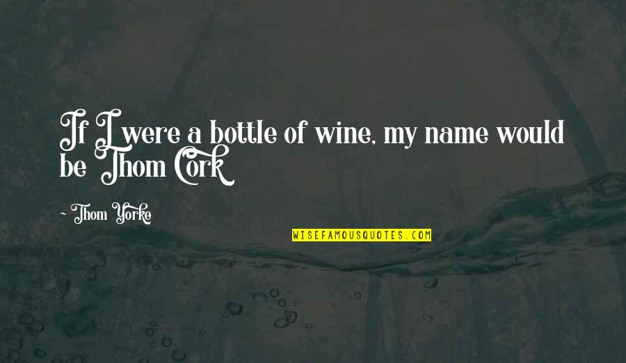 Ganung Quotes By Thom Yorke: If I were a bottle of wine, my