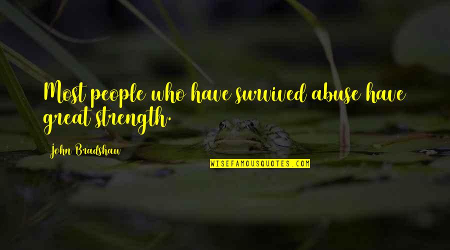 Ganus Khanh Quotes By John Bradshaw: Most people who have survived abuse have great