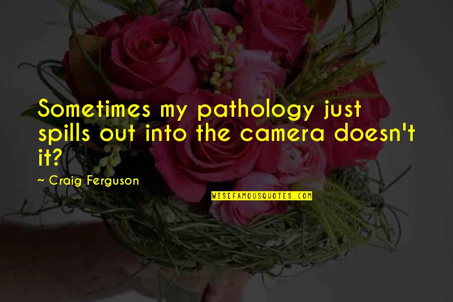 Ganus Pigeon Quotes By Craig Ferguson: Sometimes my pathology just spills out into the