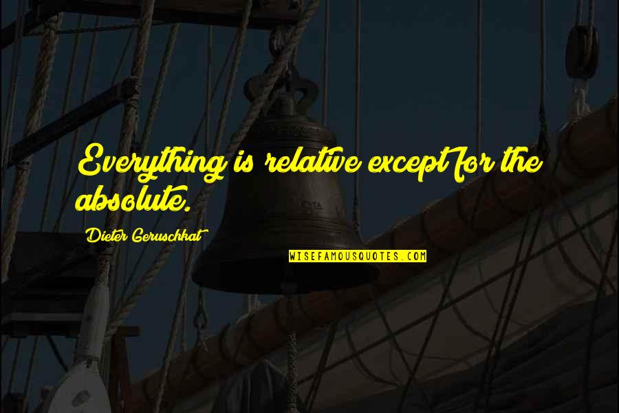 Ganymede Elegy Quotes By Dieter Geruschkat: Everything is relative except for the absolute. Ganymede Elegy Quotes By Dieter Geruschkat: Everything is relative except for the absolute.