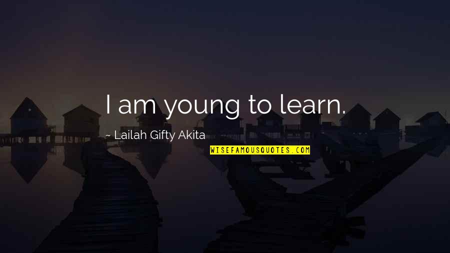 Ganymede Elegy Quotes By Lailah Gifty Akita: I am young to learn.