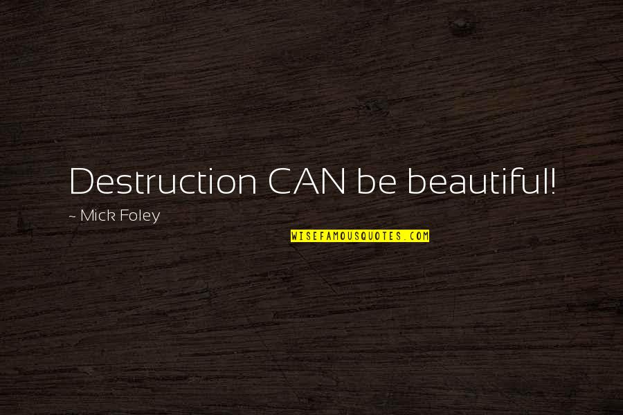Ganz Quotes By Mick Foley: Destruction CAN be beautiful!
