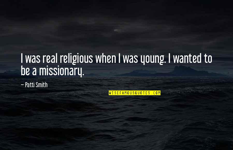 Ganzemuur Quotes By Patti Smith: I was real religious when I was young.
