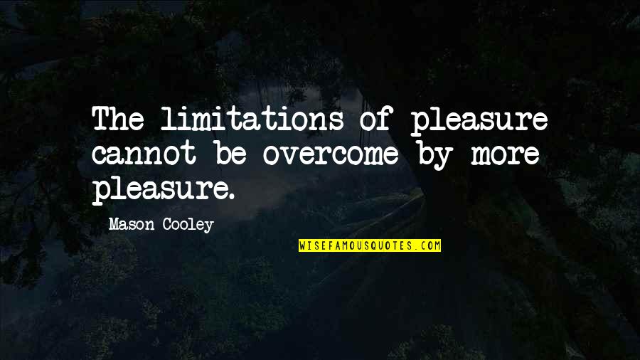 Ganzenest Quotes By Mason Cooley: The limitations of pleasure cannot be overcome by
