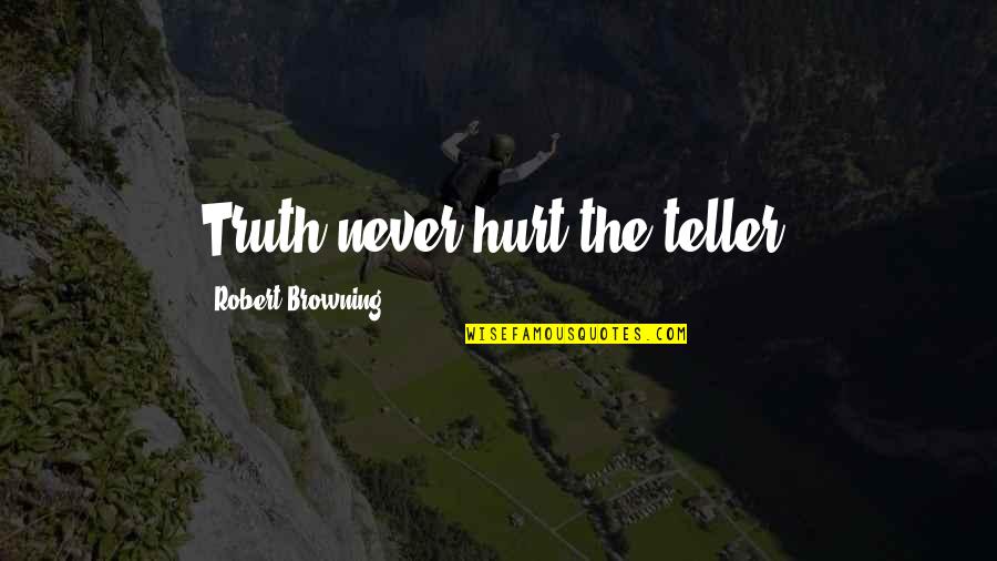 Ganzenkuil Quotes By Robert Browning: Truth never hurt the teller.