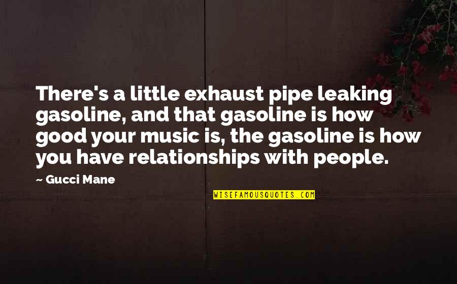 Ganzenspel Quotes By Gucci Mane: There's a little exhaust pipe leaking gasoline, and