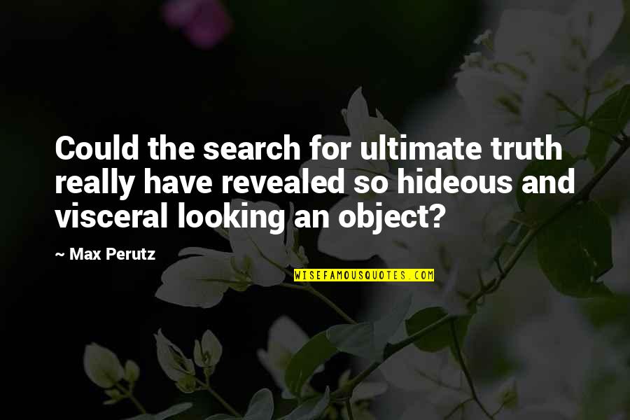 Ganzestor Quotes By Max Perutz: Could the search for ultimate truth really have Ganzestor Quotes By Max Perutz: Could the search for ultimate truth really have