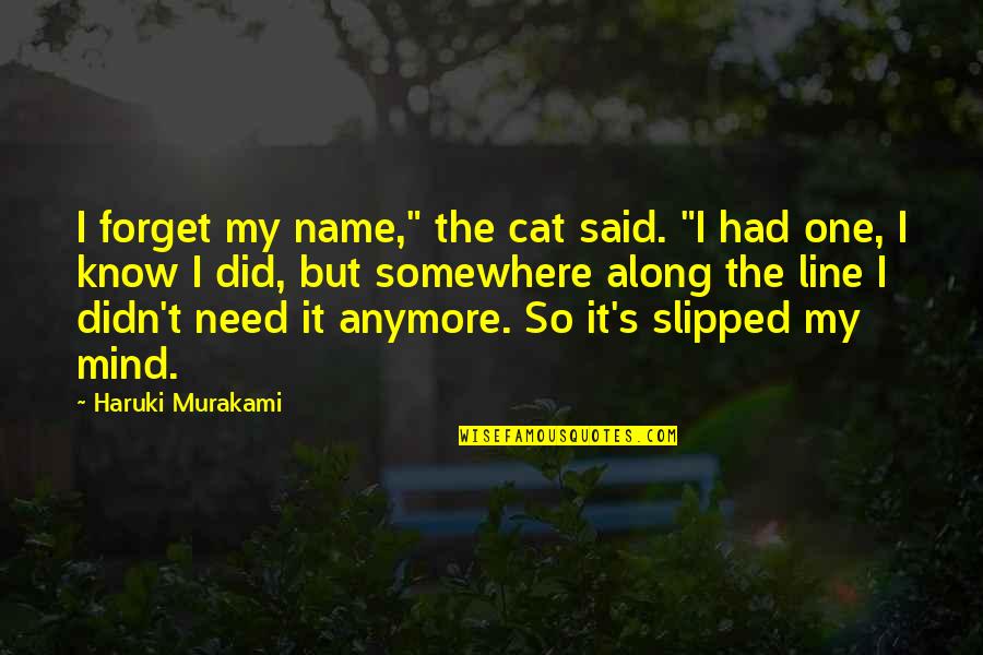 Ganzhorn Natalie Quotes By Haruki Murakami: I forget my name," the cat said. "I