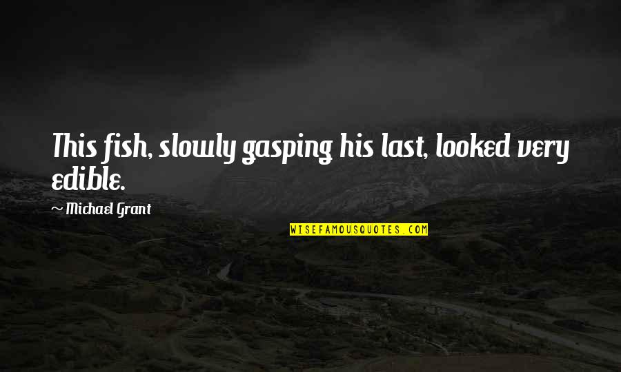 Ganzhorn Powell Quotes By Michael Grant: This fish, slowly gasping his last, looked very Ganzhorn Powell Quotes By Michael Grant: This fish, slowly gasping his last, looked very