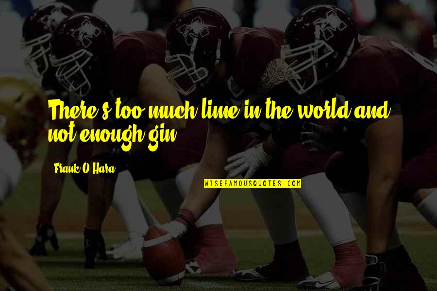 Ganzimmun Quotes By Frank O'Hara: There's too much lime in the world and Ganzimmun Quotes By Frank O'Hara: There's too much lime in the world and