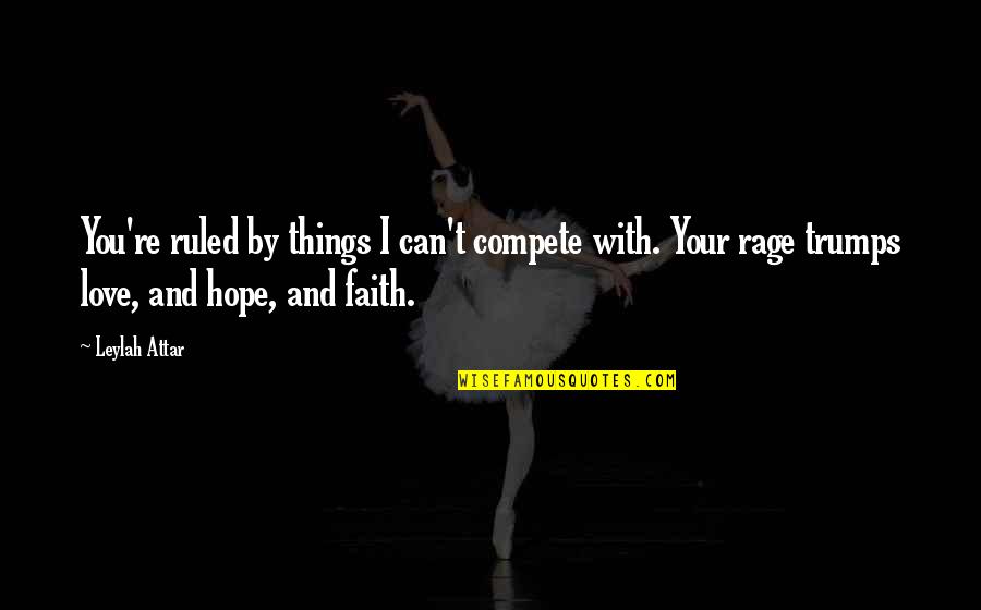 Ganzoni Quotes By Leylah Attar: You're ruled by things I can't compete with.
