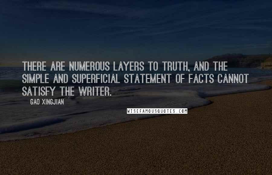 Gao Xingjian quotes: There are numerous layers to truth, and the simple and superficial statement of facts cannot satisfy the writer.