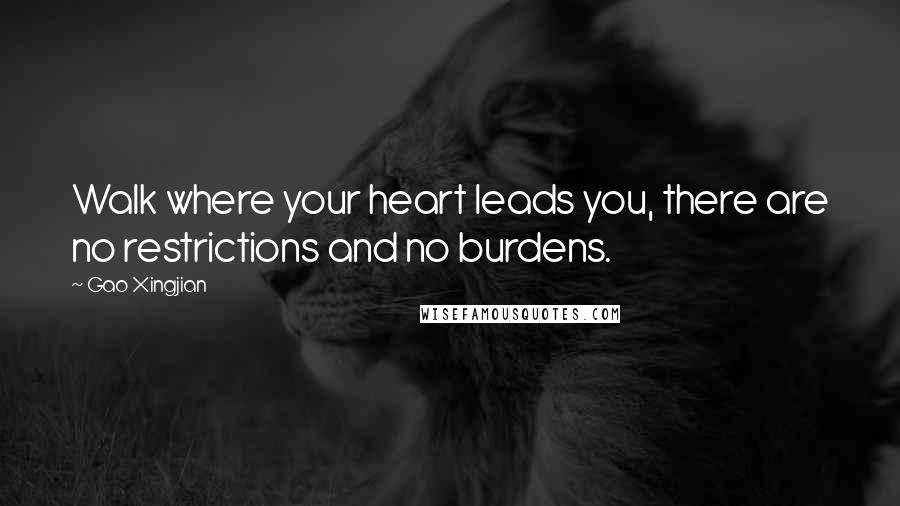 Gao Xingjian quotes: Walk where your heart leads you, there are no restrictions and no burdens.