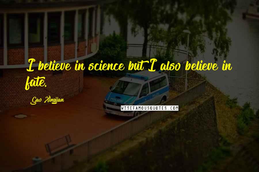 Gao Xingjian quotes: I believe in science but I also believe in fate.