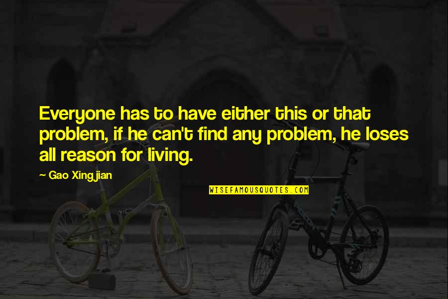 Gao Xingjian Quotes By Gao Xingjian: Everyone has to have either this or that Gao Xingjian Quotes By Gao Xingjian: Everyone has to have either this or that