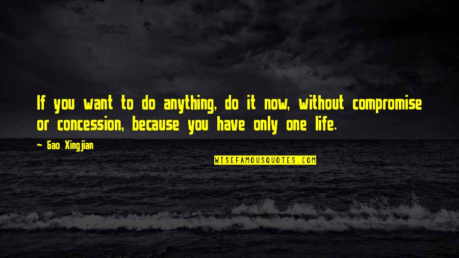 Gao Xingjian Quotes By Gao Xingjian: If you want to do anything, do it Gao Xingjian Quotes By Gao Xingjian: If you want to do anything, do it