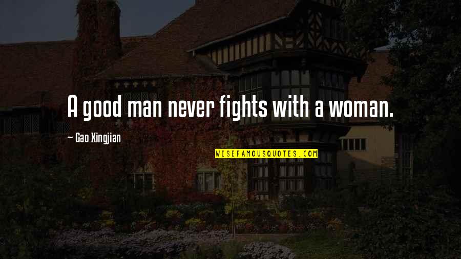 Gao Xingjian Quotes By Gao Xingjian: A good man never fights with a woman. Gao Xingjian Quotes By Gao Xingjian: A good man never fights with a woman.