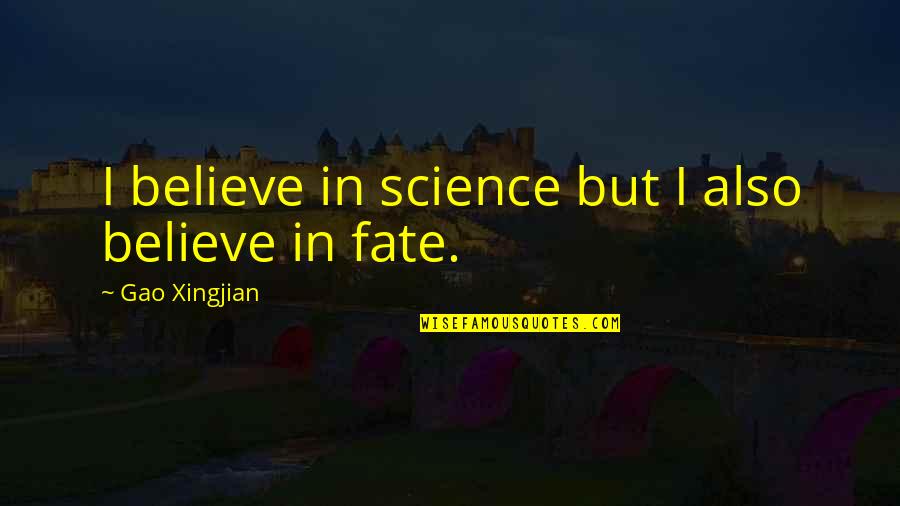 Gao Xingjian Quotes By Gao Xingjian: I believe in science but I also believe Gao Xingjian Quotes By Gao Xingjian: I believe in science but I also believe