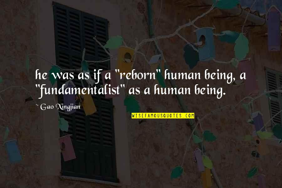 Gao Xingjian Quotes By Gao Xingjian: he was as if a "reborn" human being,