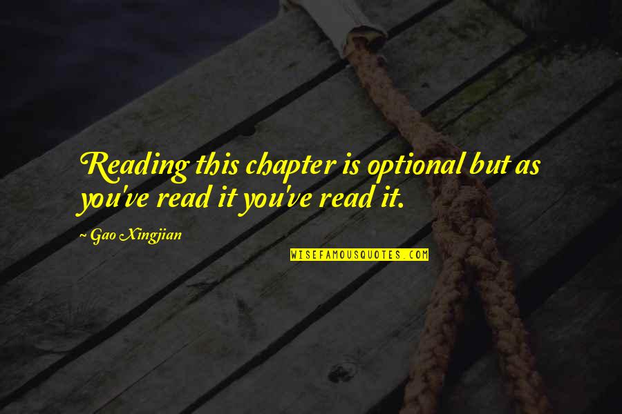 Gao Xingjian Quotes By Gao Xingjian: Reading this chapter is optional but as you've