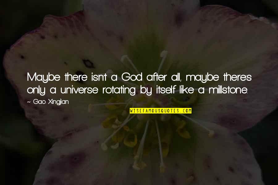 Gao Xingjian Quotes By Gao Xingjian: Maybe there isn't a God after all, maybe Gao Xingjian Quotes By Gao Xingjian: Maybe there isn't a God after all, maybe