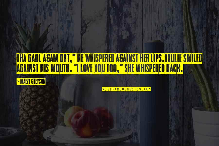 Gaol Quotes By Maeve Greyson: Tha gaol agam ort," he whispered against her Gaol Quotes By Maeve Greyson: Tha gaol agam ort," he whispered against her