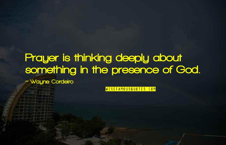 Gaoler Quotes By Wayne Cordeiro: Prayer is thinking deeply about something in the