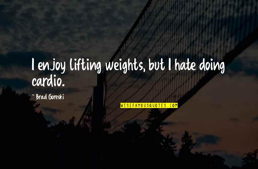 Gaoluinn Quotes By Brad Goreski: I enjoy lifting weights, but I hate doing Gaoluinn Quotes By Brad Goreski: I enjoy lifting weights, but I hate doing