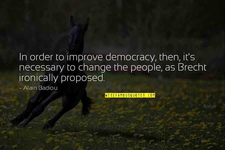 Gaona Fence Quotes By Alain Badiou: In order to improve democracy, then, it's necessary