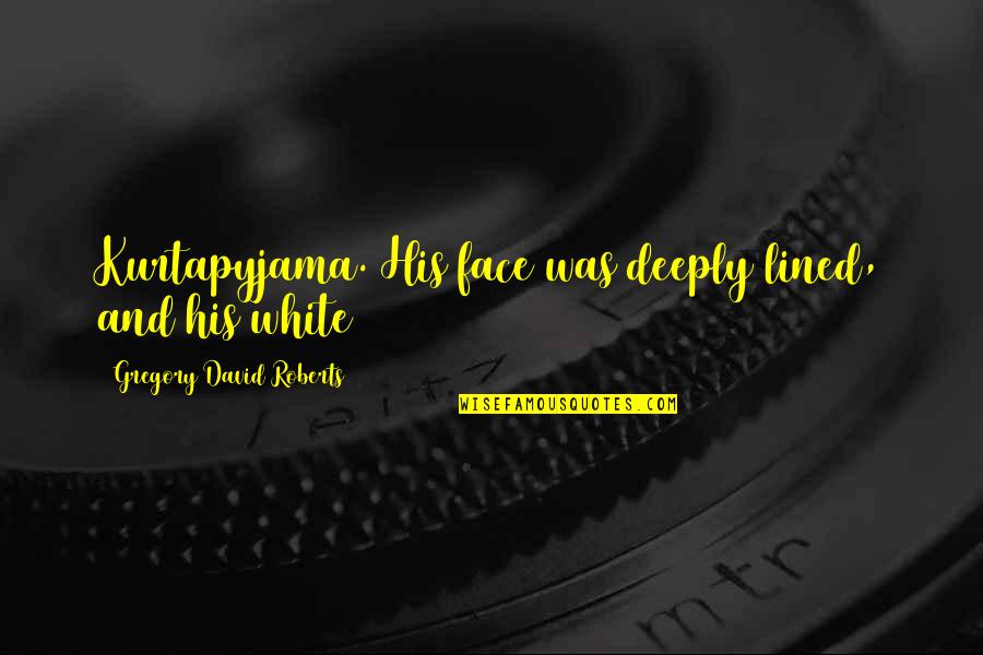 Gaonkar Microprocessor Quotes By Gregory David Roberts: Kurtapyjama. His face was deeply lined, and his Gaonkar Microprocessor Quotes By Gregory David Roberts: Kurtapyjama. His face was deeply lined, and his