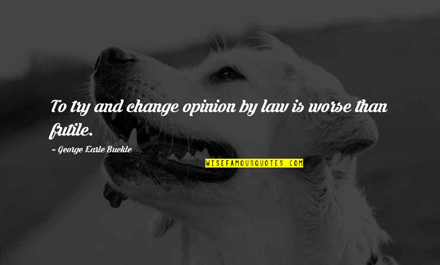 Gaoussou Ouattara Quotes By George Earle Buckle: To try and change opinion by law is Gaoussou Ouattara Quotes By George Earle Buckle: To try and change opinion by law is