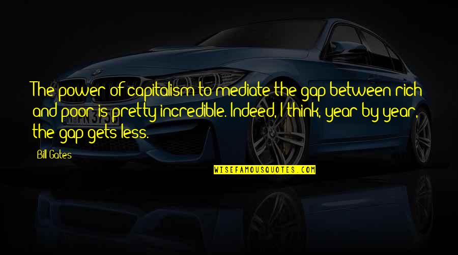 Gap Between Rich And Poor Quotes By Bill Gates: The power of capitalism to mediate the gap