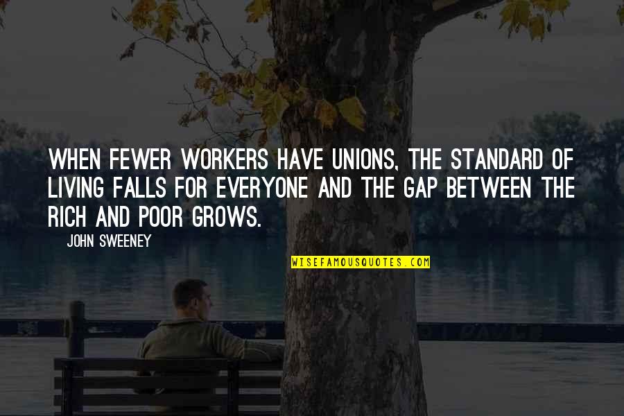 Gap Between Rich And Poor Quotes By John Sweeney: When fewer workers have unions, the standard of