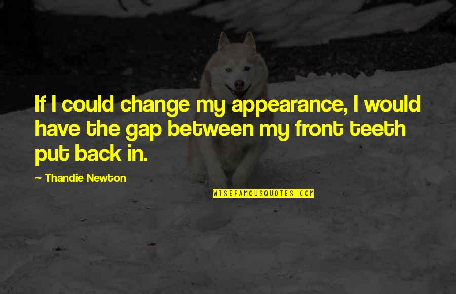 Gap Between Teeth Quotes By Thandie Newton: If I could change my appearance, I would