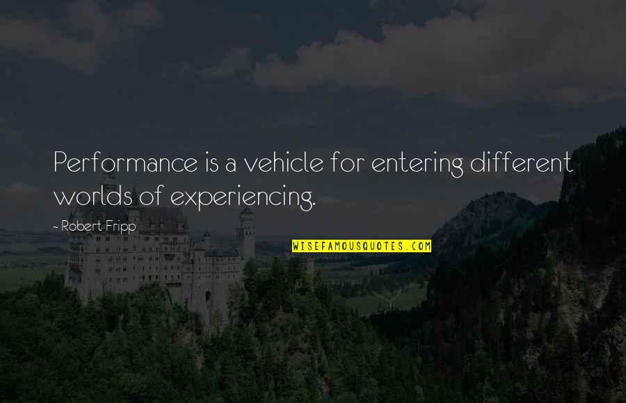Gap Cover Quotes By Robert Fripp: Performance is a vehicle for entering different worlds