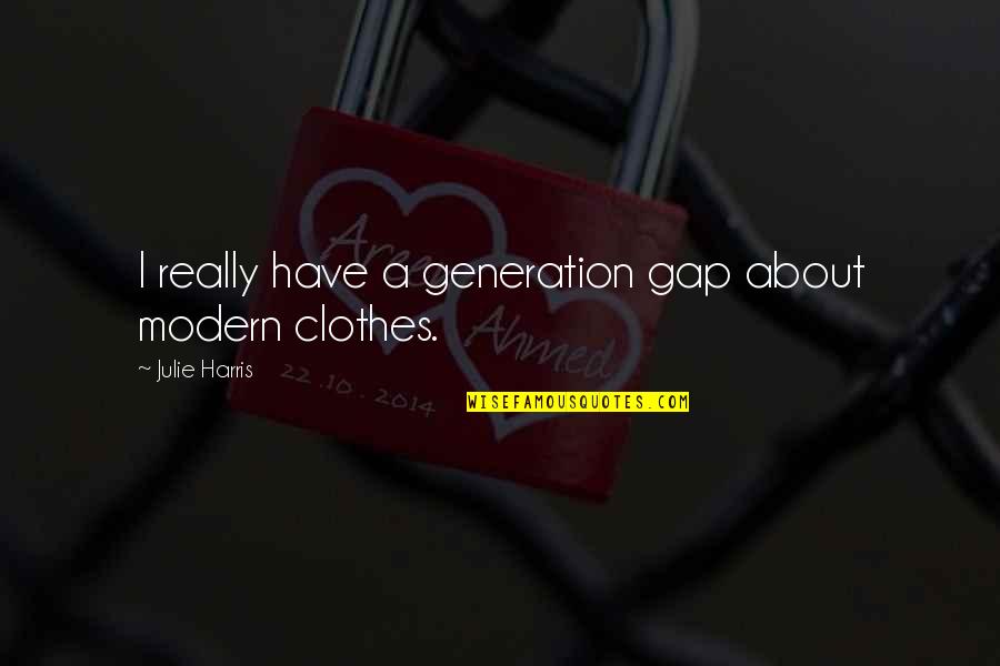 Gap Generation Quotes By Julie Harris: I really have a generation gap about modern