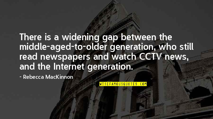 Gap Generation Quotes By Rebecca MacKinnon: There is a widening gap between the middle-aged-to-older