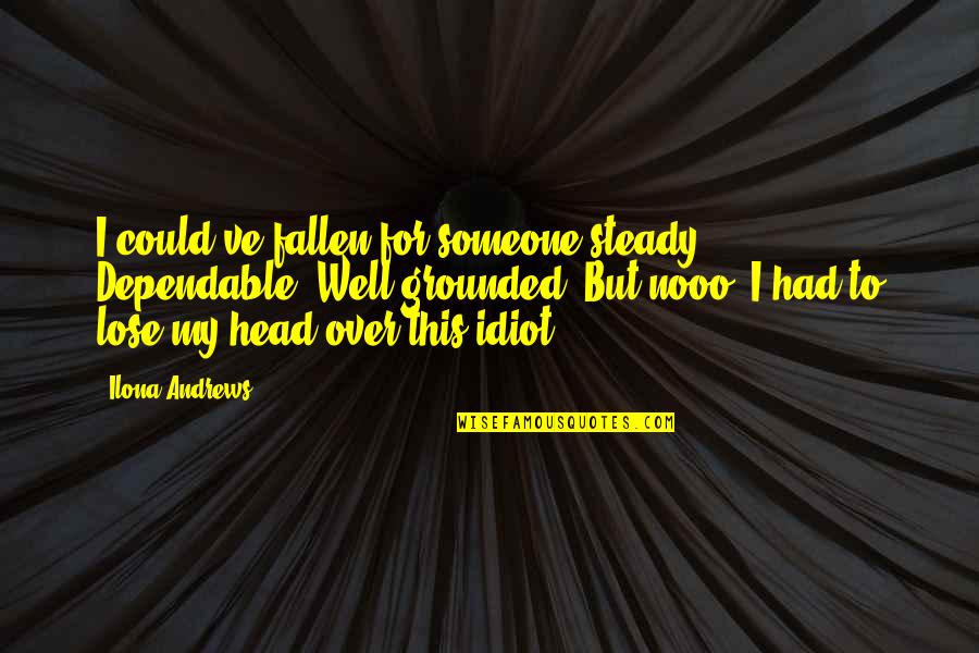 Gap In Friendship Quotes By Ilona Andrews: I could've fallen for someone steady. Dependable. Well-grounded.