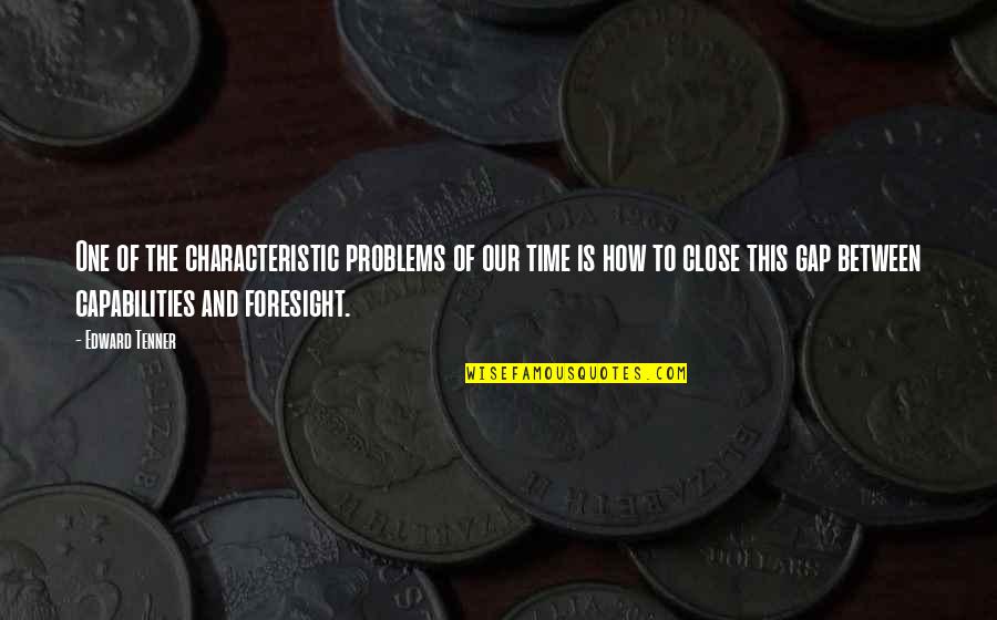 Gap Quotes By Edward Tenner: One of the characteristic problems of our time