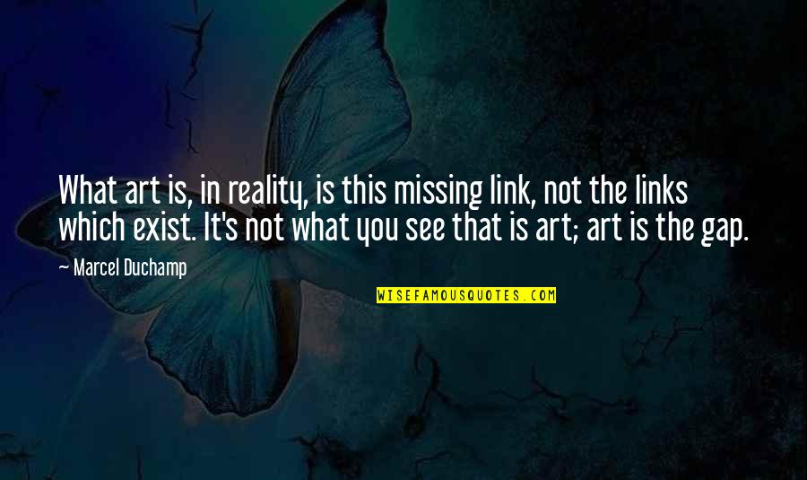 Gap Quotes By Marcel Duchamp: What art is, in reality, is this missing