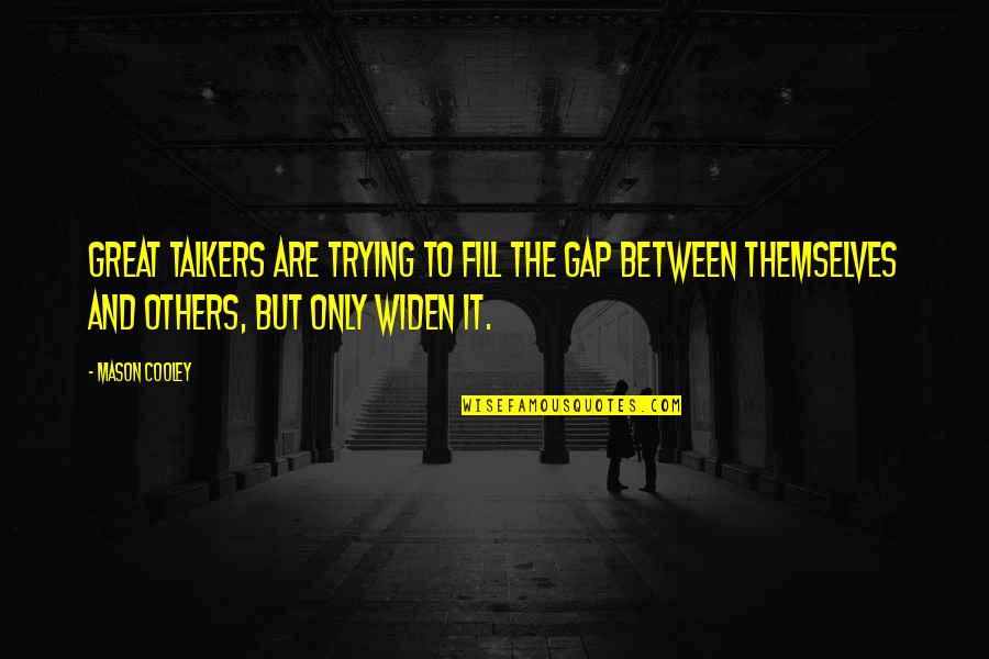 Gap Quotes By Mason Cooley: Great talkers are trying to fill the gap