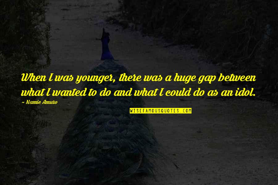 Gap Quotes By Namie Amuro: When I was younger, there was a huge